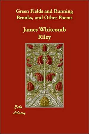 Green Fields and Running Brooks, and Other Poems de James Whitcomb Riley