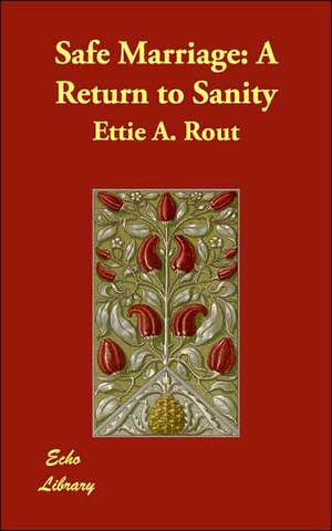 Safe Marriage: A Return to Sanity de Ettie A. Rout