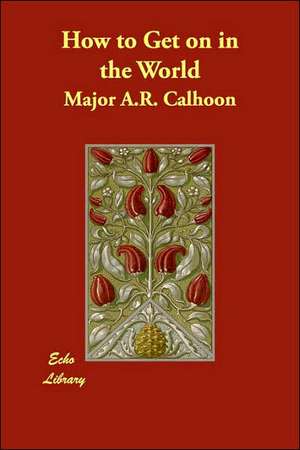 How to Get on in the World de Major A. R. Calhoon