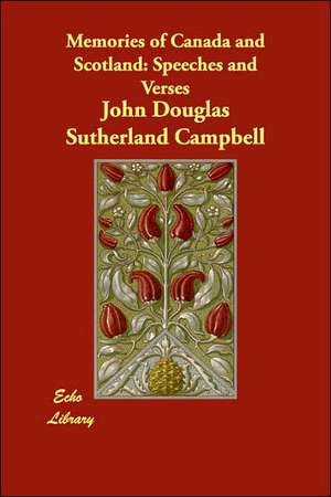 Memories of Canada and Scotland: Speeches and Verses de John Douglas Sutherland Campbell