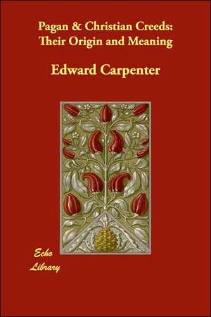 Pagan … Christian Creeds: Their Origin and Meaning de Edward Carpenter