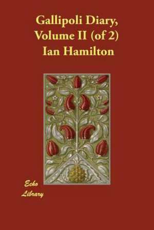 Gallipoli Diary, Volume II (of 2) de Ian Hamilton