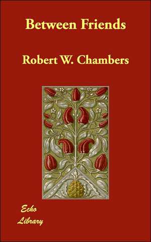 Between Friends de Robert W. Chambers