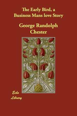 The Early Bird, a Business Mans love Story de George Randolph Chester