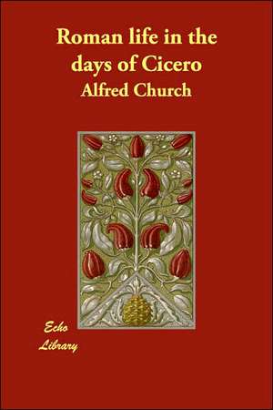 Roman life in the days of Cicero de Alfred Church