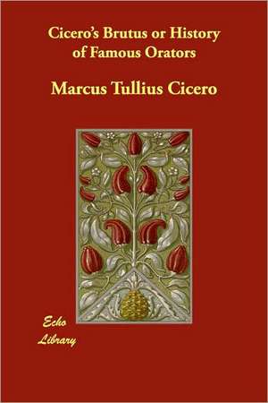 Cicero's Brutus or History of Famous Orators de Marcus Tullius. Cicero