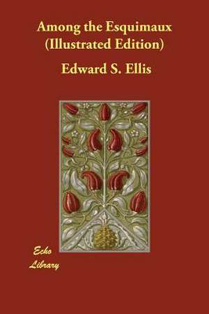 Among the Esquimaux (Illustrated Edition) de Edward S. Ellis