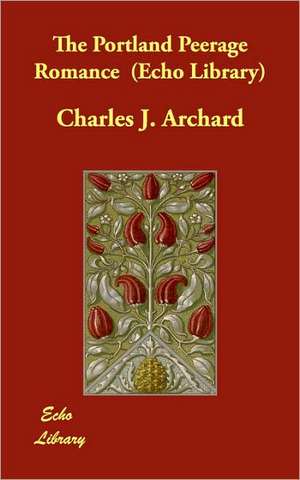 The Portland Peerage Romance (Echo Library) de Charles J. Archard