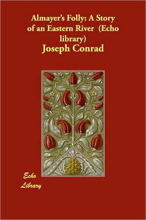 Almayer's Folly: A Story of an Eastern River (Echo library) de Joseph Conrad