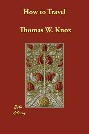 How to Travel de Thomas W. Knox