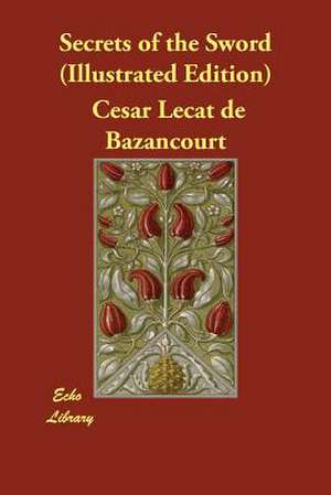 Secrets of the Sword (Illustrated Edition) de Cesar Lecat De Bazancourt