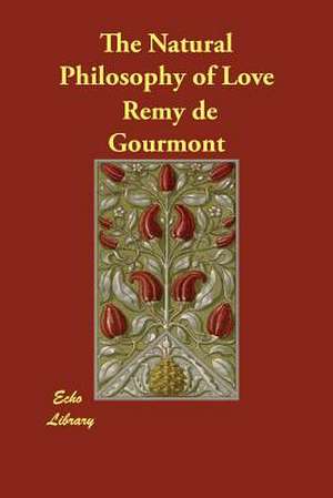 The Natural Philosophy of Love de Remy de Gourmont