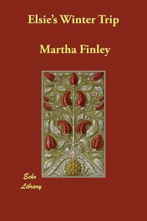 Elsie's Winter Trip de Martha Finley