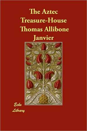 The Aztec Treasure-House de Thomas Allibone Janvier