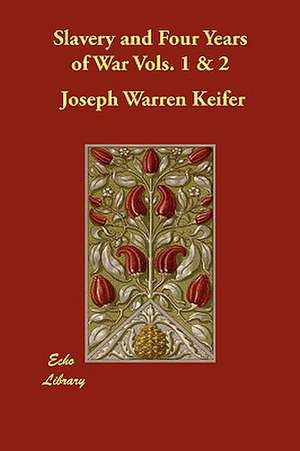 Slavery and Four Years of War Vols. 1 & 2 de Joseph Warren Keifer