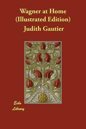 Wagner at Home (Illustrated Edition) de Judith Gautier