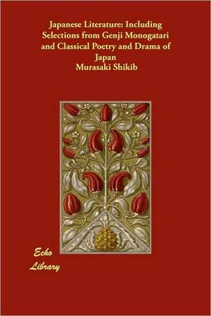 Japanese Literature: Including Selections from Genji Monogatari and Classical Poetry and Drama of Japan de Murasaki Shikib