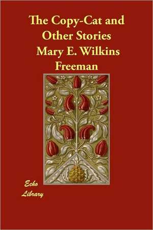 The Copy-Cat and Other Stories de Mary Eleanor Wilkins Freeman