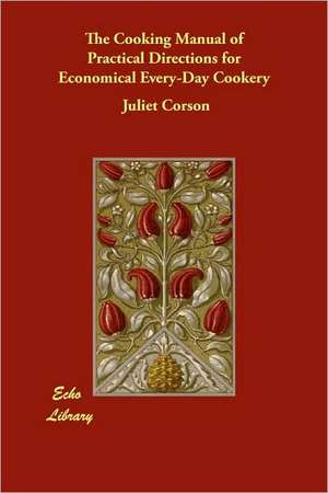 The Cooking Manual of Practical Directions for Economical Every-Day Cookery de Juliet Corson