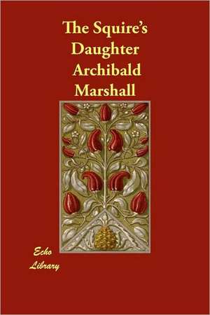 The Squire's Daughter de Archibald Marshall