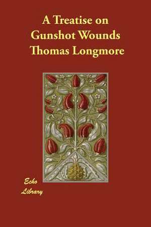 A Treatise on Gunshot Wounds de Thomas Longmore