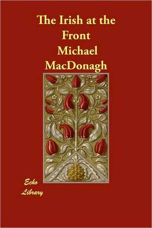 The Irish at the Front de Michael MacDonagh