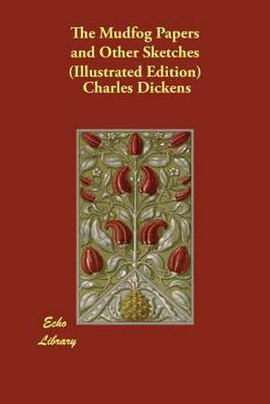 The Mudfog Papers and Other Sketches (Illustrated Edition) de Charles Dickens