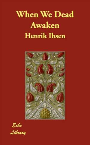 When We Dead Awaken de Henrik Johan Ibsen