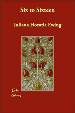 Six to Sixteen de Juliana Horatia Ewing