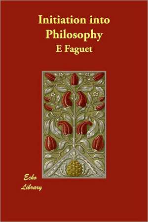 Initiation Into Philosophy de E. Faguet