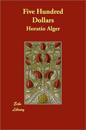 Five Hundred Dollars de Jr. Alger, Horatio