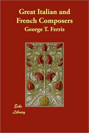 Great Italian and French Composers de George T. Ferris