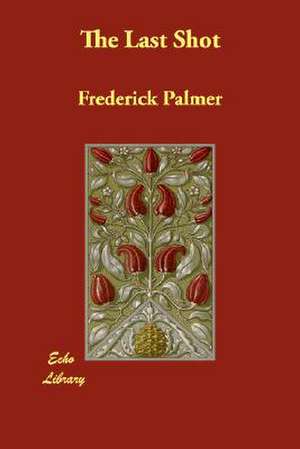 The Last Shot de Frederick Palmer