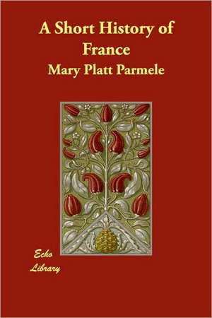 A Short History of France de Mary Platt Parmele