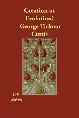 Creation or Evolution? de George Ticknor Curtis