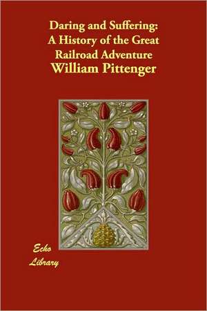 Daring and Suffering: A History of the Great Railroad Adventure de William Pittenger