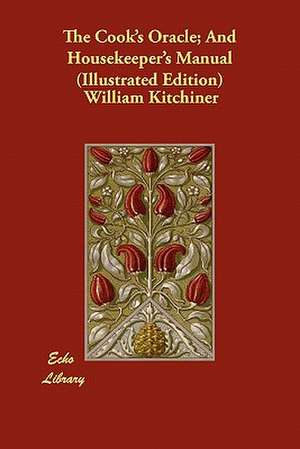 The Cook's Oracle; And Housekeeper's Manual (Illustrated Edition) de William Kitchiner