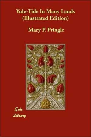 Yule-Tide in Many Lands (Illustrated Edition) de Mary P. Pringle