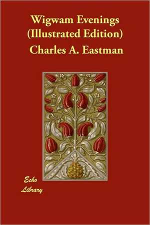 Wigwam Evenings (Illustrated Edition) de Charles A. Eastman