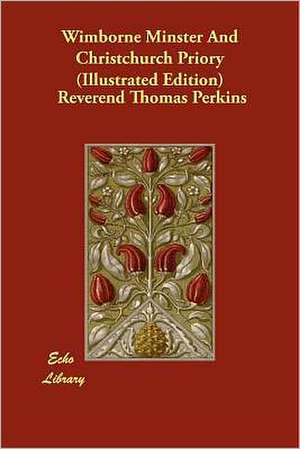 Wimborne Minster and Christchurch Priory (Illustrated Edition) de Reverend Thomas Perkins