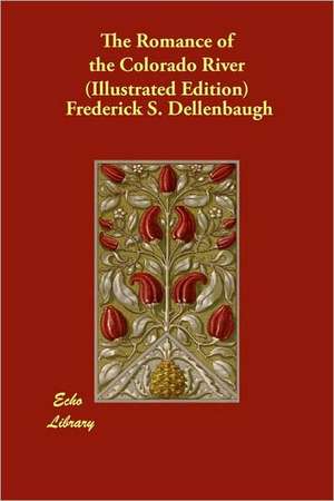 The Romance of the Colorado River (Illustrated Edition) de Frederick S. Dellenbaugh