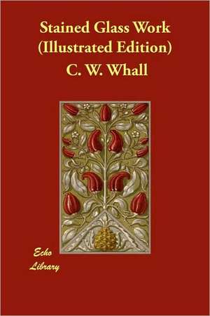 Stained Glass Work (Illustrated Edition) de C. W. Whall