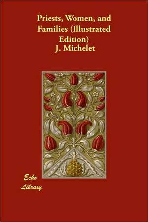 Priests, Women, and Families (Illustrated Edition) de J. Michelet