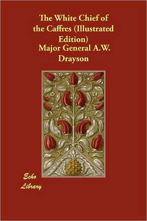 The White Chief of the Caffres (Illustrated Edition) de Major General a. W. Drayson