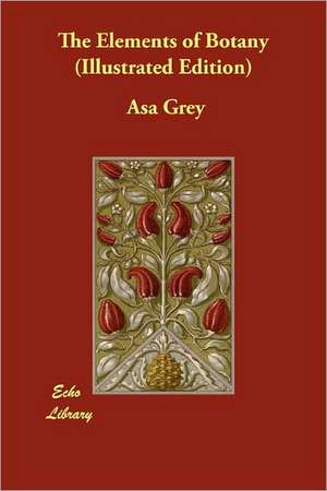 The Elements of Botany (Illustrated Edition) de Asa Grey