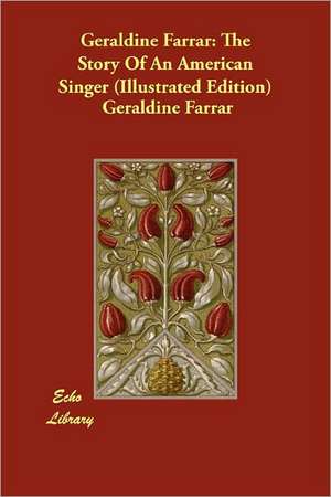 Geraldine Farrar: The Story of an American Singer (Illustrated Edition) de Geraldine Farrar