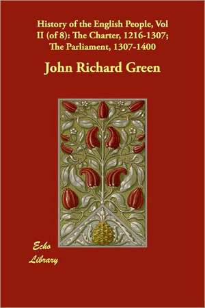 History of the English People, Vol II (of 8): The Charter, 1216-1307; The Parliament, 1307-1400 de John Richard Green