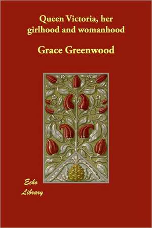 Queen Victoria, her girlhood and womanhood de Grace Greenwood