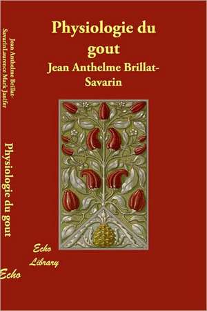 Physiologie Du Gout de Jean Anthelme Brillat-Savarin