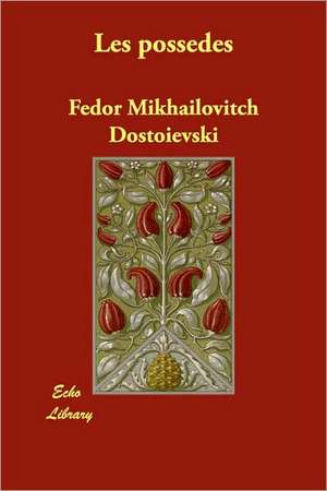 Les Possedes de Fyodor Mikhailovich Dostoevsky